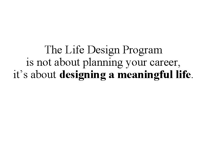 The Life Design Program is not about planning your career, it’s about designing a