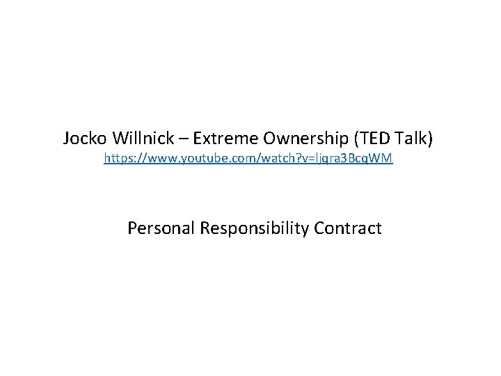 Jocko Willnick – Extreme Ownership (TED Talk) https: //www. youtube. com/watch? v=ljqra 3 Bcq.