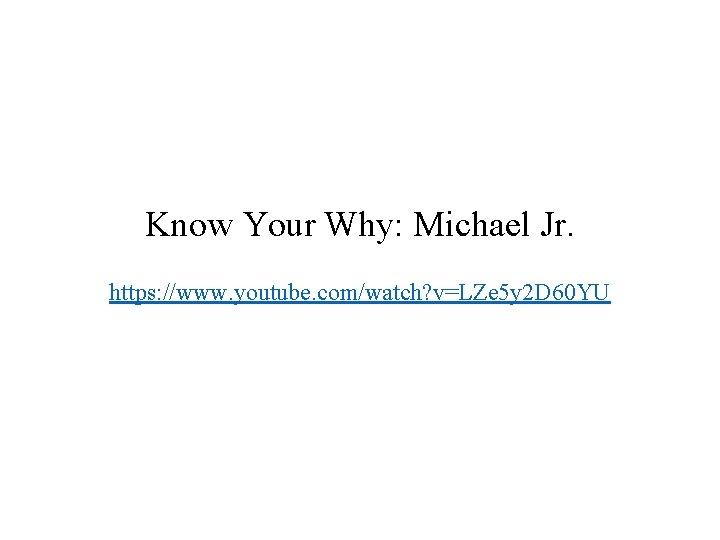 Know Your Why: Michael Jr. https: //www. youtube. com/watch? v=LZe 5 y 2 D