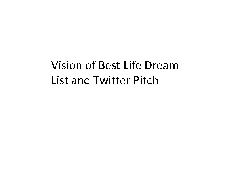 Vision of Best Life Dream List and Twitter Pitch 