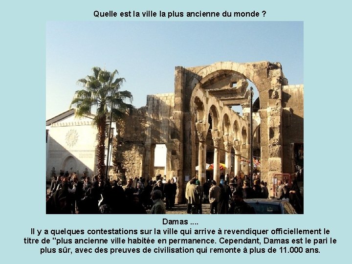 Quelle est la ville la plus ancienne du monde ? Damas. . Il y