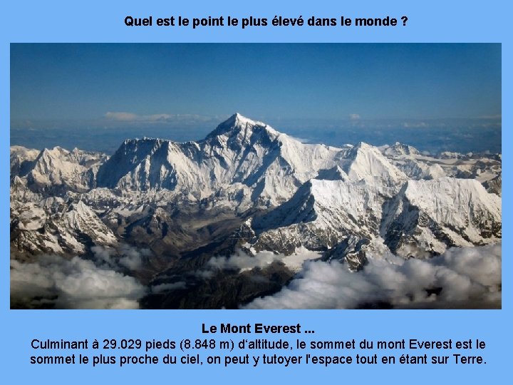 Quel est le point le plus élevé dans le monde ? Le Mont Everest.