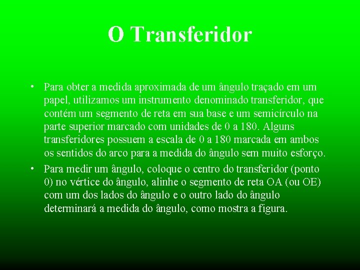 O Transferidor • Para obter a medida aproximada de um ângulo traçado em um
