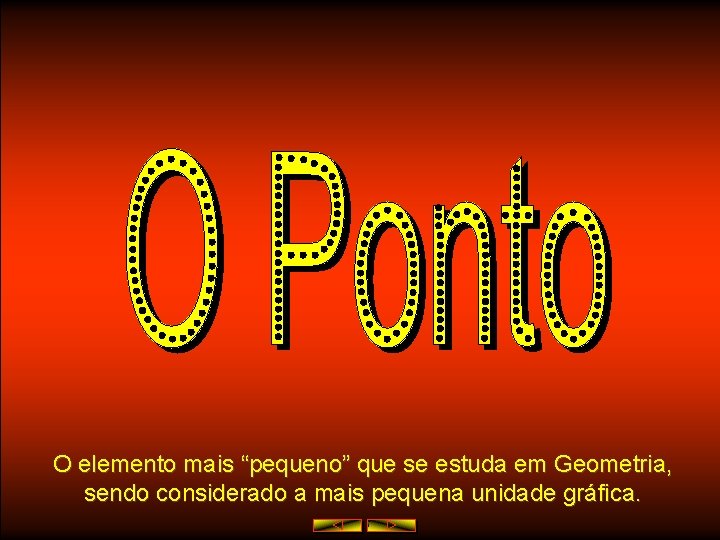O elemento mais “pequeno” que se estuda em Geometria, sendo considerado a mais pequena