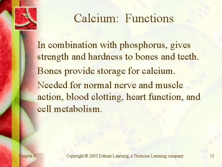 Calcium: Functions In combination with phosphorus, gives strength and hardness to bones and teeth.