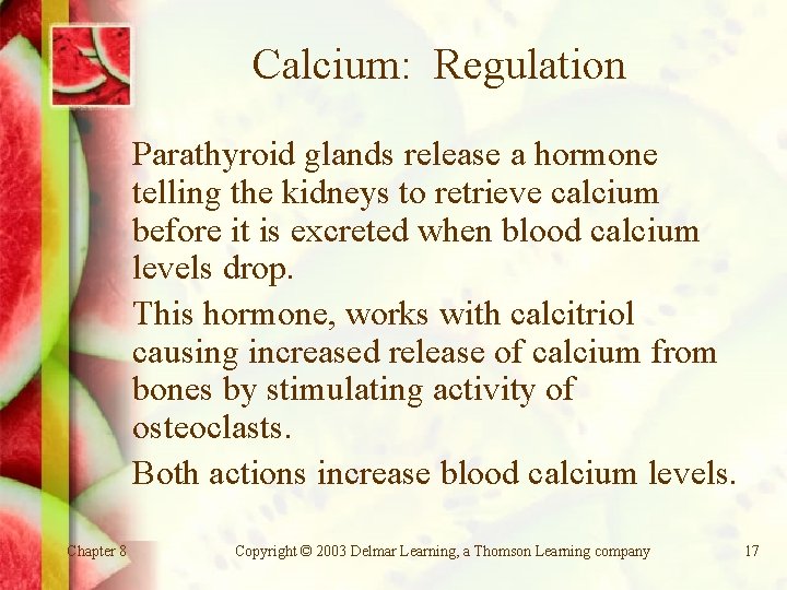 Calcium: Regulation Parathyroid glands release a hormone telling the kidneys to retrieve calcium before