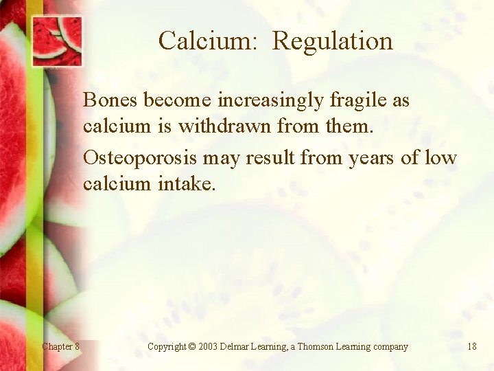 Calcium: Regulation Bones become increasingly fragile as calcium is withdrawn from them. Osteoporosis may