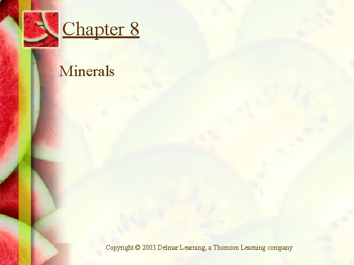 Chapter 8 Minerals Copyright © 2003 Delmar Learning, a Thomson Learning company 