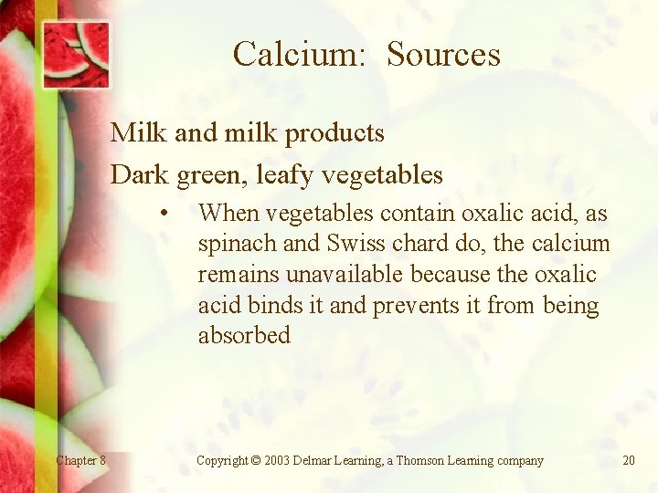 Calcium: Sources Milk and milk products Dark green, leafy vegetables • Chapter 8 When