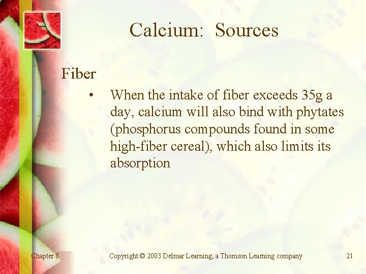 Calcium: Sources Fiber • Chapter 8 When the intake of fiber exceeds 35 g