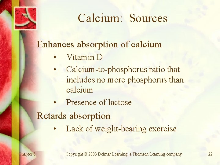 Calcium: Sources Enhances absorption of calcium • • • Vitamin D Calcium-to-phosphorus ratio that