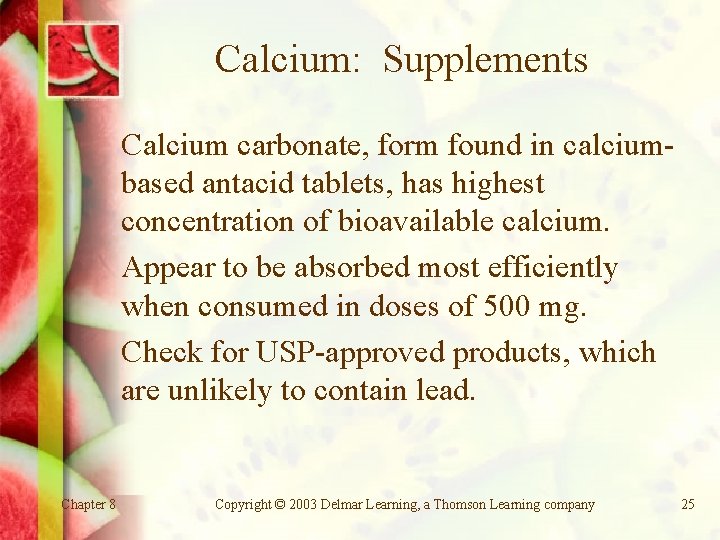 Calcium: Supplements Calcium carbonate, form found in calciumbased antacid tablets, has highest concentration of