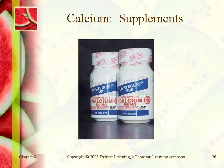 Calcium: Supplements Chapter 8 Copyright © 2003 Delmar Learning, a Thomson Learning company 26