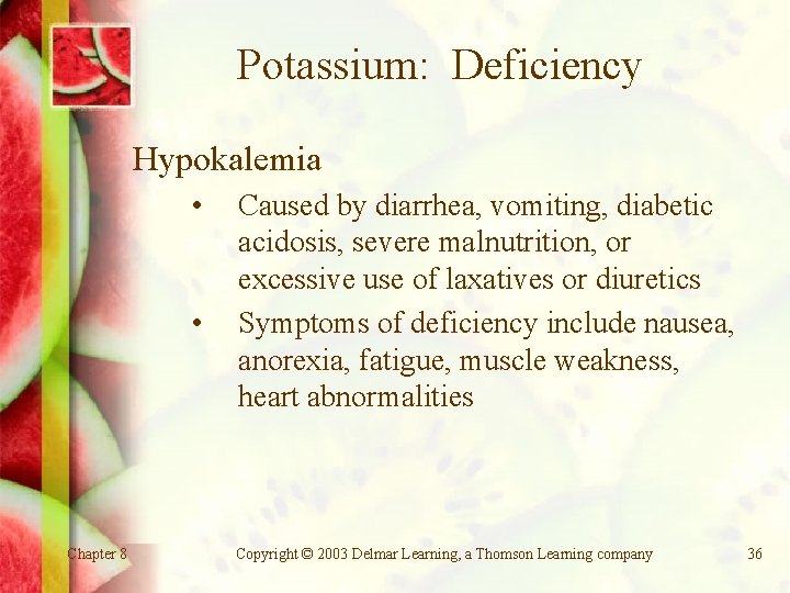 Potassium: Deficiency Hypokalemia • • Chapter 8 Caused by diarrhea, vomiting, diabetic acidosis, severe