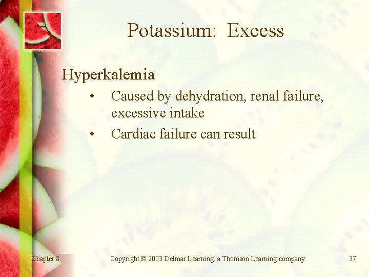 Potassium: Excess Hyperkalemia • • Chapter 8 Caused by dehydration, renal failure, excessive intake