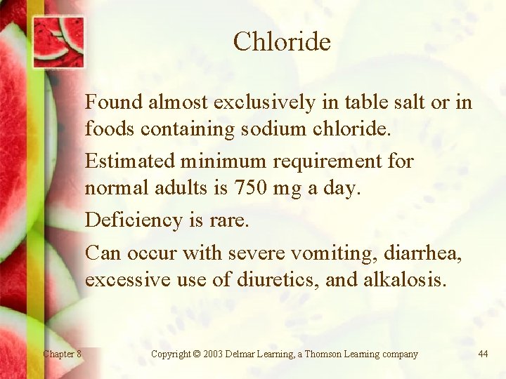 Chloride Found almost exclusively in table salt or in foods containing sodium chloride. Estimated