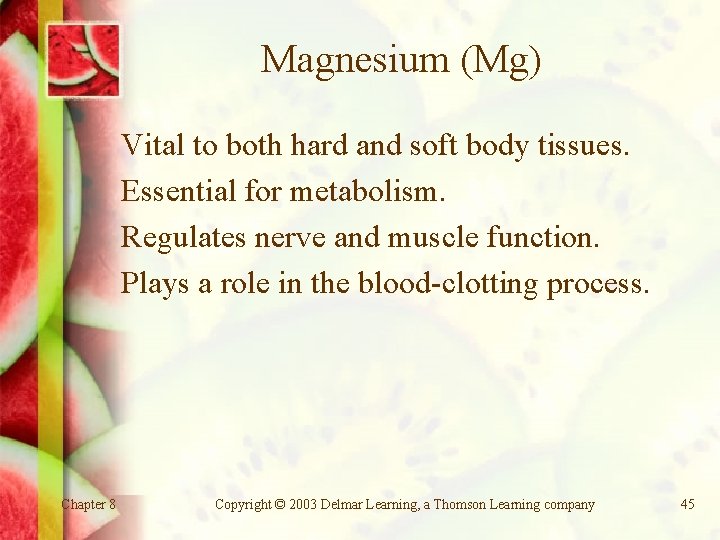 Magnesium (Mg) Vital to both hard and soft body tissues. Essential for metabolism. Regulates
