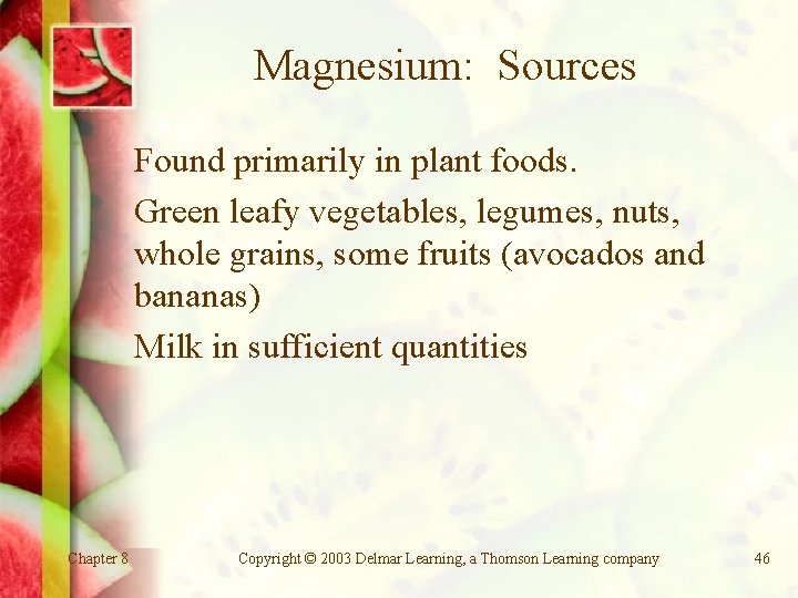 Magnesium: Sources Found primarily in plant foods. Green leafy vegetables, legumes, nuts, whole grains,