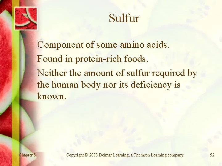 Sulfur Component of some amino acids. Found in protein-rich foods. Neither the amount of