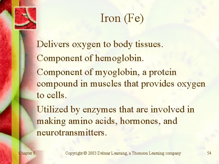 Iron (Fe) Delivers oxygen to body tissues. Component of hemoglobin. Component of myoglobin, a