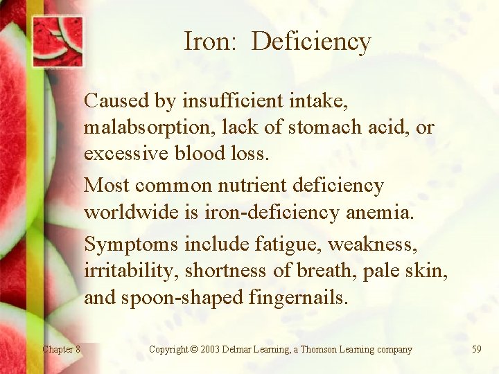 Iron: Deficiency Caused by insufficient intake, malabsorption, lack of stomach acid, or excessive blood