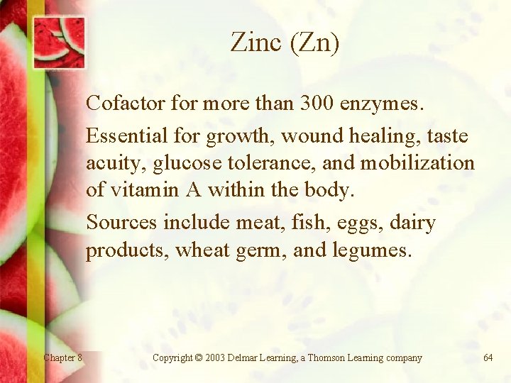 Zinc (Zn) Cofactor for more than 300 enzymes. Essential for growth, wound healing, taste