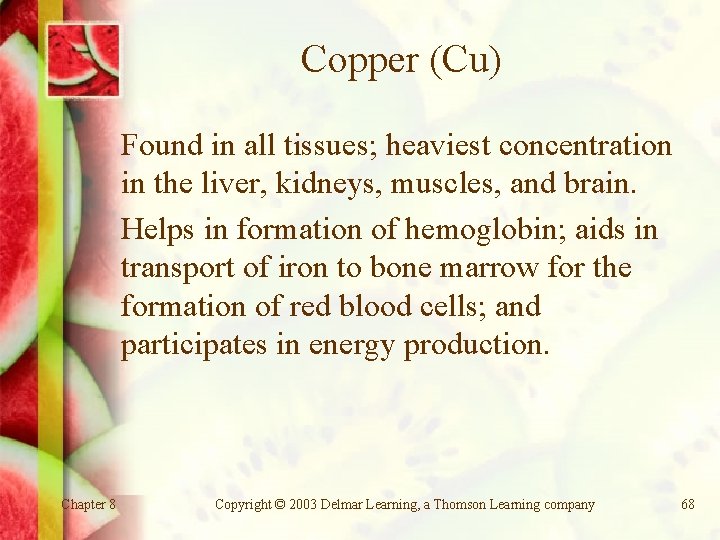 Copper (Cu) Found in all tissues; heaviest concentration in the liver, kidneys, muscles, and