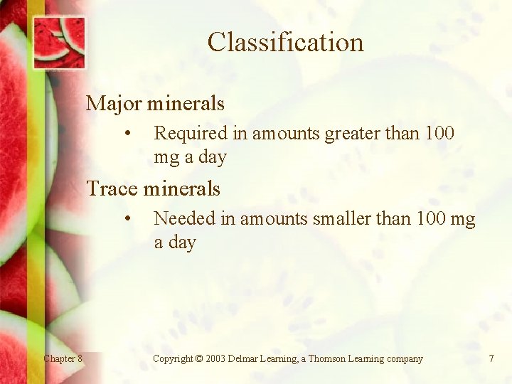 Classification Major minerals • Required in amounts greater than 100 mg a day Trace