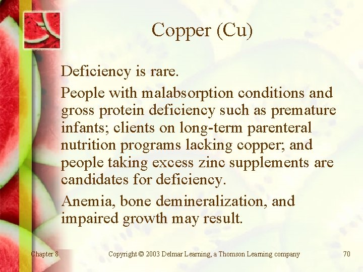 Copper (Cu) Deficiency is rare. People with malabsorption conditions and gross protein deficiency such