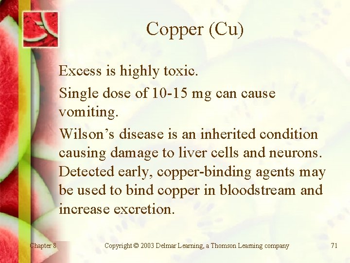 Copper (Cu) Excess is highly toxic. Single dose of 10 -15 mg can cause