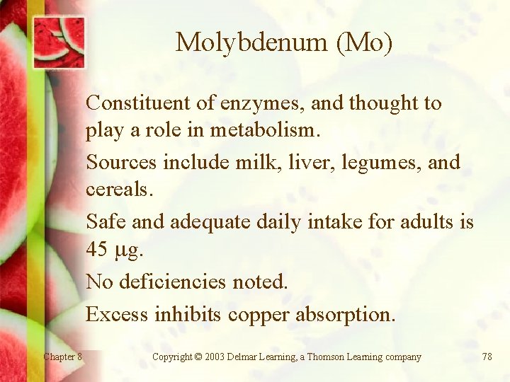 Molybdenum (Mo) Constituent of enzymes, and thought to play a role in metabolism. Sources