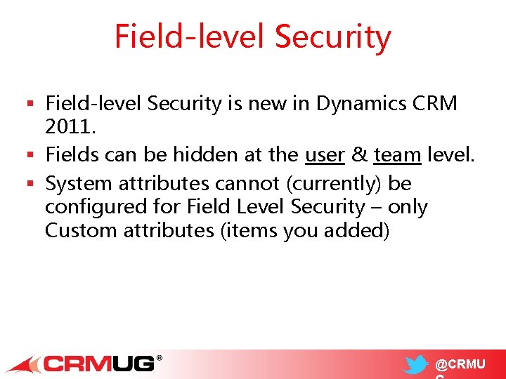 Field-level Security § Field-level Security is new in Dynamics CRM 2011. § Fields can