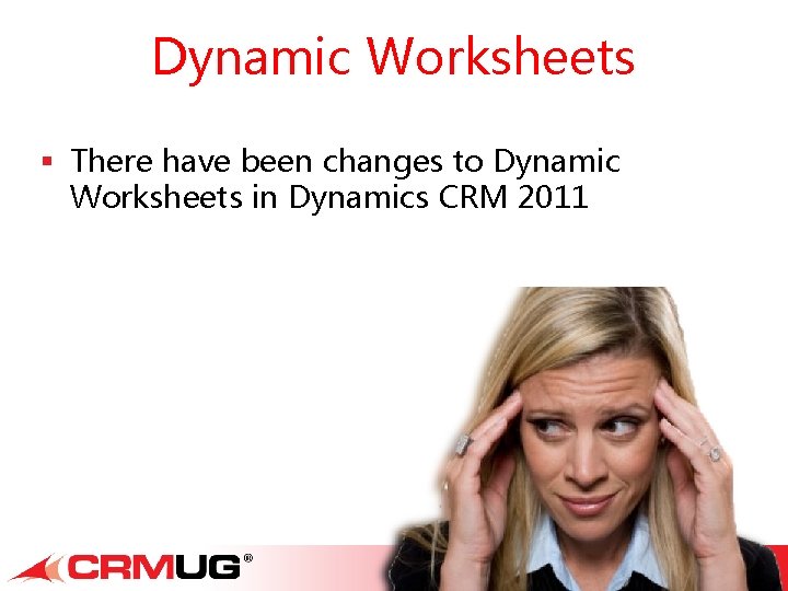 Dynamic Worksheets § There have been changes to Dynamic Worksheets in Dynamics CRM 2011