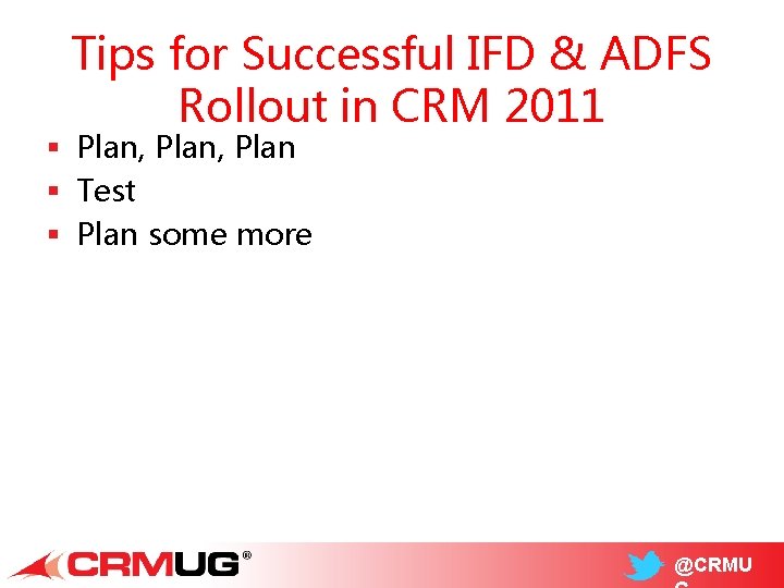 Tips for Successful IFD & ADFS Rollout in CRM 2011 § Plan, Plan §