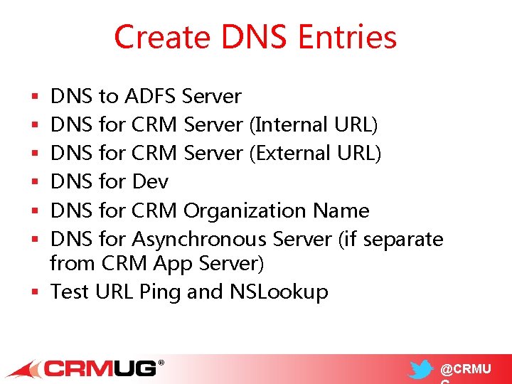 Create DNS Entries DNS to ADFS Server DNS for CRM Server (Internal URL) DNS