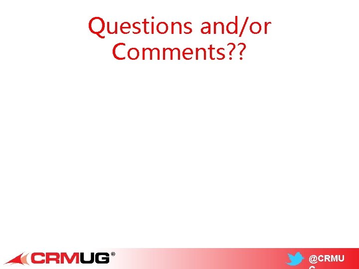 Questions and/or Comments? ? @CRMU 