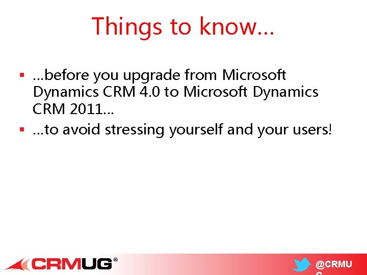 Things to know… § …before you upgrade from Microsoft Dynamics CRM 4. 0 to