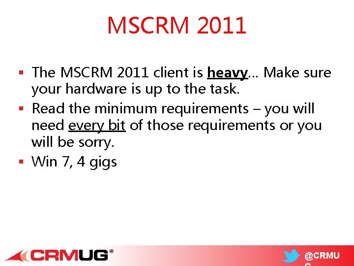 MSCRM 2011 § The MSCRM 2011 client is heavy… Make sure your hardware is