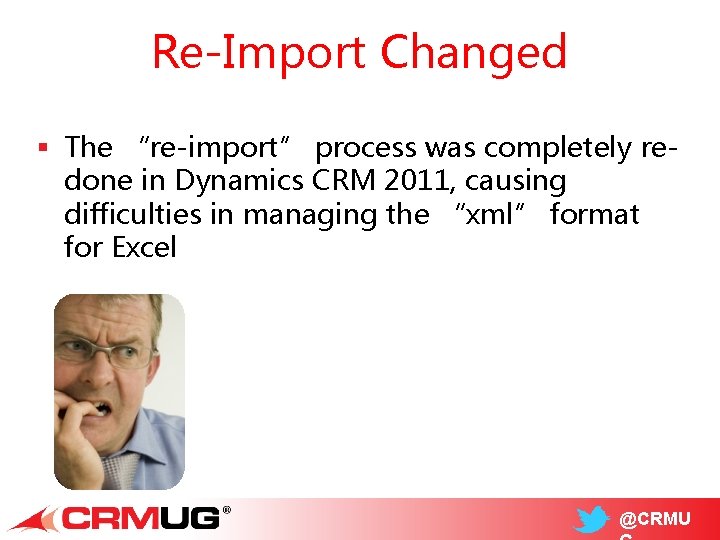 Re-Import Changed § The “re-import” process was completely redone in Dynamics CRM 2011, causing