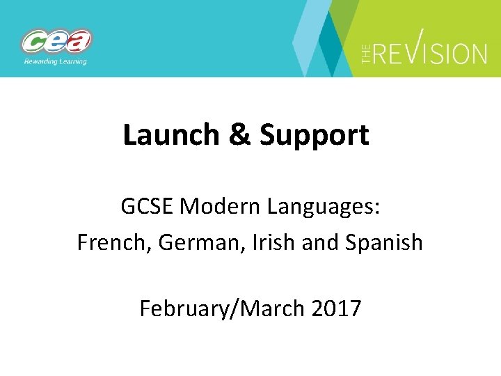Launch & Support GCSE Modern Languages: French, German, Irish and Spanish February/March 2017 