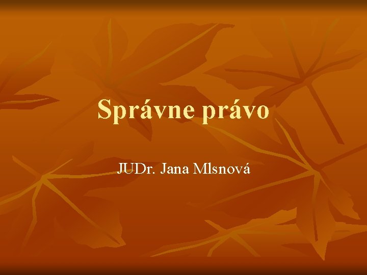 Správne právo JUDr. Jana Mlsnová 