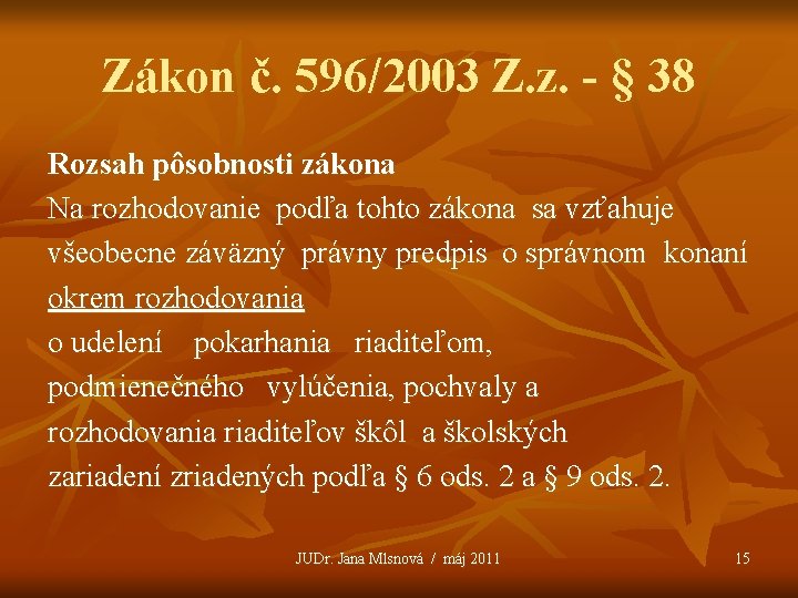 Zákon č. 596/2003 Z. z. - § 38 Rozsah pôsobnosti zákona Na rozhodovanie podľa