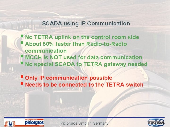 SCADA using IP Communication § No TETRA uplink on the control room side §