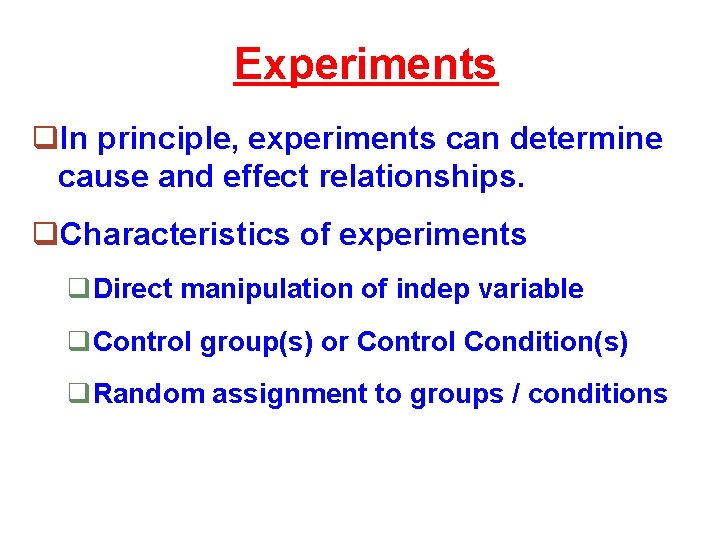 Experiments q. In principle, experiments can determine cause and effect relationships. q. Characteristics of