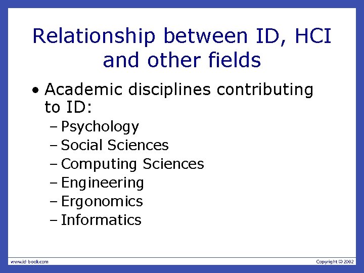Relationship between ID, HCI and other fields • Academic disciplines contributing to ID: – Relationship between ID, HCI and other fields • Academic disciplines contributing to ID: –
