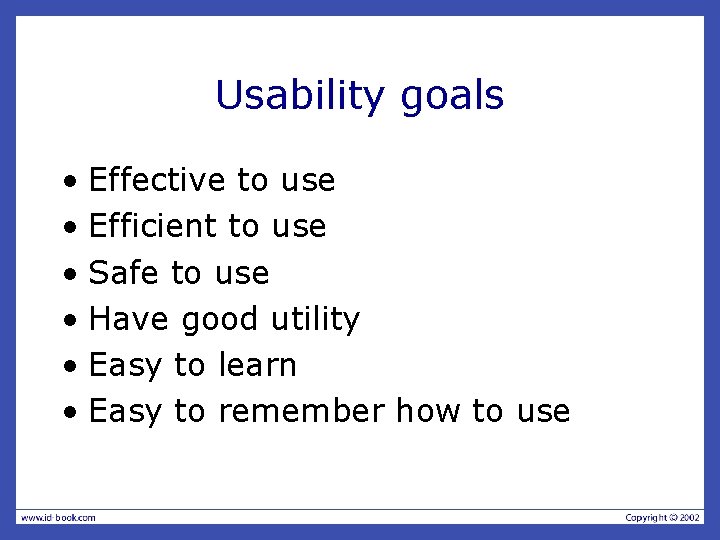 Usability goals • Effective to use • Efficient to use • Safe to use Usability goals • Effective to use • Efficient to use • Safe to use