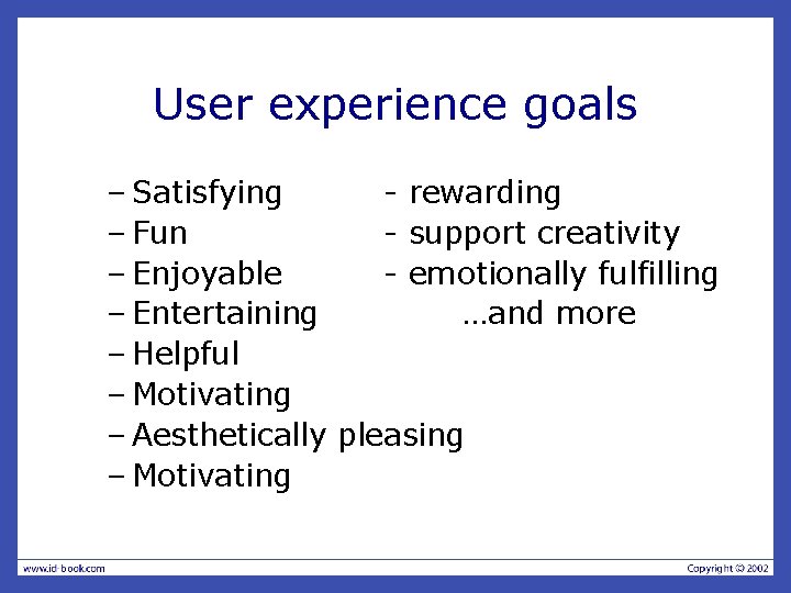 User experience goals – Satisfying - rewarding – Fun - support creativity – Enjoyable User experience goals – Satisfying - rewarding – Fun - support creativity – Enjoyable