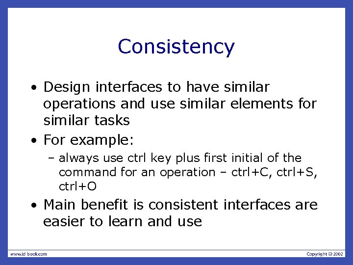 Consistency • Design interfaces to have similar operations and use similar elements for similar Consistency • Design interfaces to have similar operations and use similar elements for similar