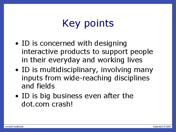 Key points • ID is concerned with designing interactive products to support people in Key points • ID is concerned with designing interactive products to support people in