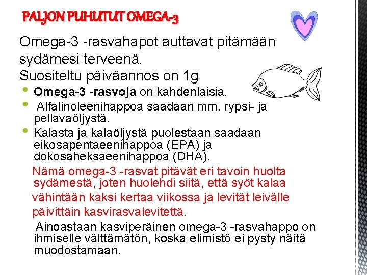 PALJON PUHUTUT OMEGA-3 Omega-3 -rasvahapot auttavat pitämään sydämesi terveenä. Suositeltu päiväannos on 1 g PALJON PUHUTUT OMEGA-3 Omega-3 -rasvahapot auttavat pitämään sydämesi terveenä. Suositeltu päiväannos on 1 g